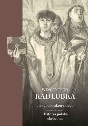 Wincentego Kadłubka biskupa krakowskiego Historia Polski skrócona