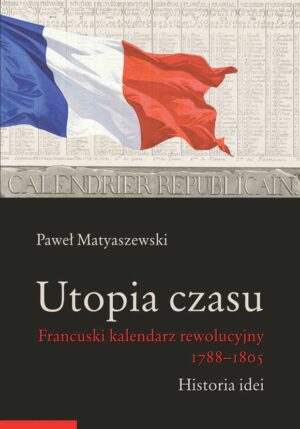 Utopia czasu. Francuski kalendarz rewolucyjny