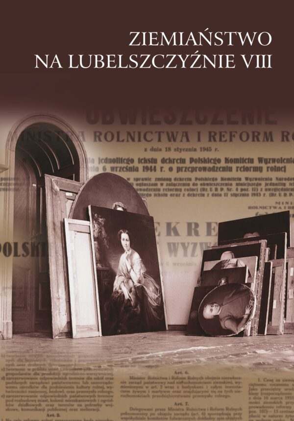 Ziemiaństwo na Lubelszczyźnie VIII. „Szkód ustalić się nie da…” Losy ziemian i ich majątków Ziemiaństwo na Lubelszczyźnie VIII. „Szkód ustalić się nie da…” Losy ziemian i ich majątków